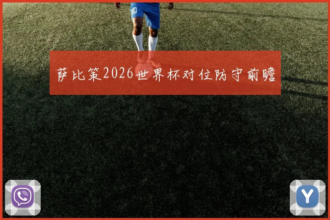 萨比策2026世界杯对位防守前瞻