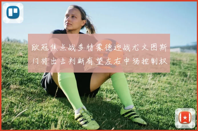 欧冠焦点战多特蒙德迎战尤文图斯门将出击判断有望左右中场控制权