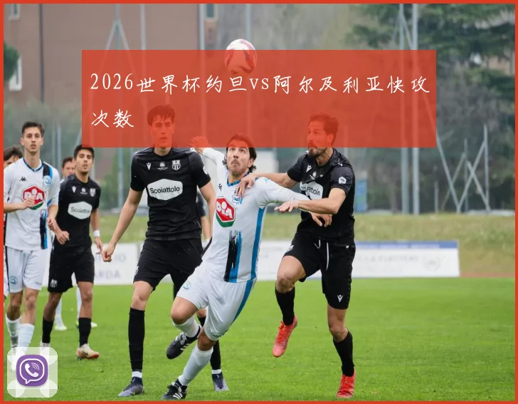 2026世界杯约旦vs阿尔及利亚快攻次数