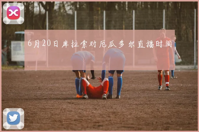 6月20日库拉索对厄瓜多尔直播时间