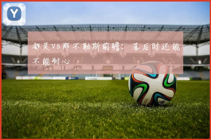 都灵vs那不勒斯前瞻:落后时还能不能耐心